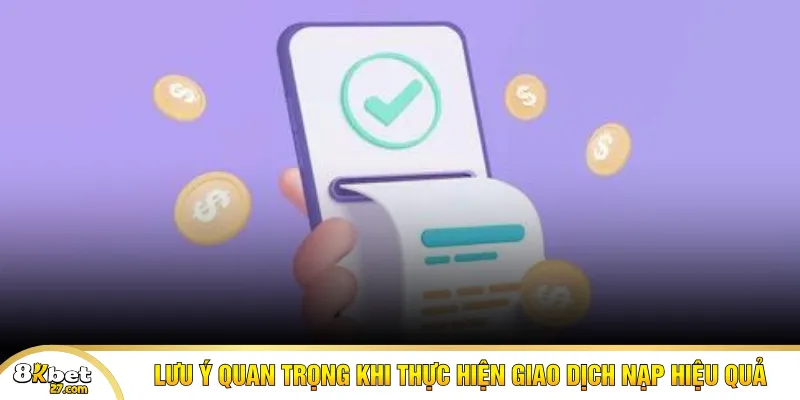 Lưu ý quan trọng khi thực hiện giao dịch nạp hiệu quả