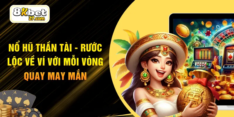Nổ Hũ Thần Tài - Rước Lộc Về Ví Với Mỗi Vòng Quay May Mắn